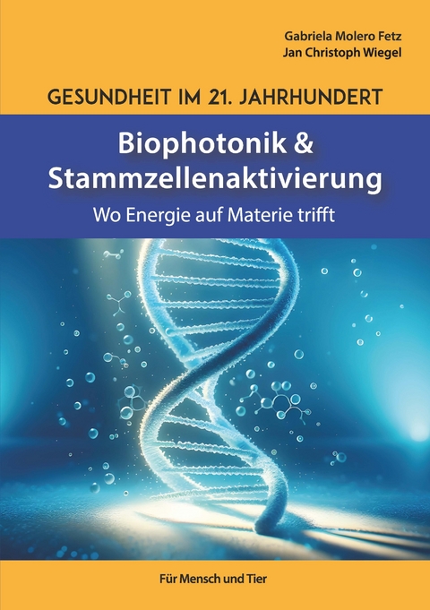 Gesundheit im 21. Jahrhundert: Biophotonik und Stammzellenaktivierung - Gabriela Molero Fetz, Jan Christoph Wiegel