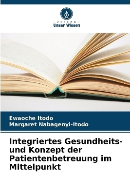 Integriertes Gesundheits- und Konzept der Patientenbetreuung im Mittelpunkt - Ewaoche Itodo, Margaret Nabagenyi-Itodo