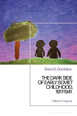 The Dark Side of Early Soviet Childhood, 1917-1941 - Dr Boris B. Gorshkov