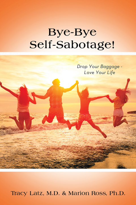 Bye-Bye Self-Sabotage! - Tracy Latz M.D., Marion Ross Ph.D.