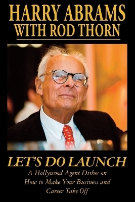 Let's Do Launch - A Hollywood Agent Dishes on How to Make Your Business and Career Take Off - Harry Abrams, Rod Thorn