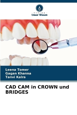 CAD CAM in CROWN und BRIDGES - Leena Tomer, Gagan Khanna, Tanvi Kalra