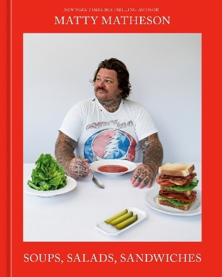 Matty Matheson: Soups, Salads, Sandwiches - Matty Matheson