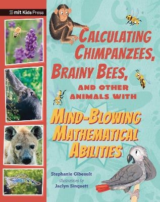 Calculating Chimpanzees, Brainy Bees, and Other Animals with Mind-Blowing Mathematical Abilities - Stephanie Gibeault