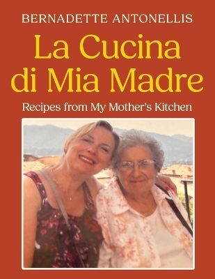 La Cucina di Mia Madre - Bernadette Antonellis