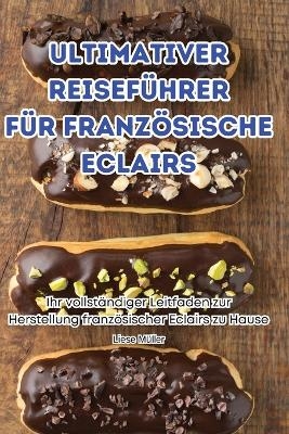 Ultimativer Reisef�hrer F�r Franz�sische Eclairs -  Liese M�ller