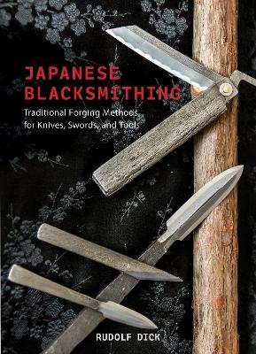 Japanese Blacksmithing: Traditional Forging Methods for Knives, Swords, and Tools - Rudolf Dick