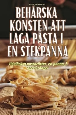 Beh�rska Konsten Att Laga Pasta I En Stekpanna -  Rune Jakobsson