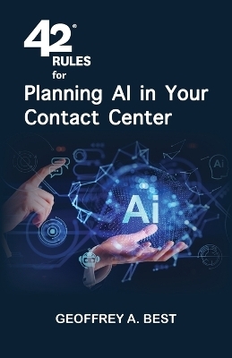 42 Rules for Planning AI in Your Contact Center - Geoffrey A Best