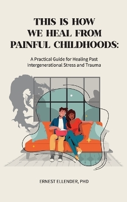 This Is How We Heal from Painful Childhoods - Ernest C Ellender