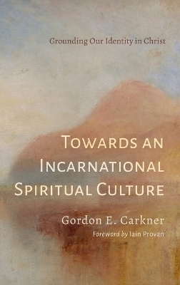 Towards an Incarnational Spiritual Culture - Gordon E Carkner