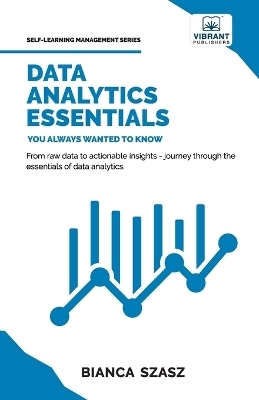 Data Analytics Essentials You Always Wanted To Know - Dr Szasz, Vibrant Publishers