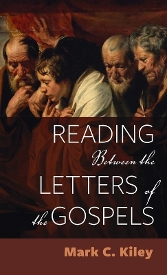 Reading Between the Letters of the Gospels - Mark C Kiley