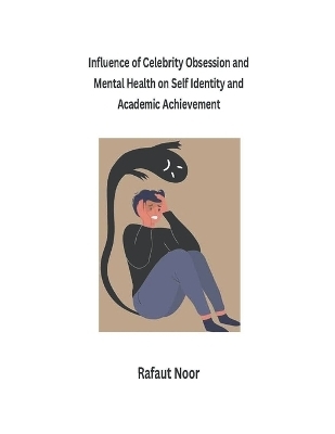 Influence of Celebrity Obsession and Mental Health on Self Identity and Academic Achievement - Rafaut Noor