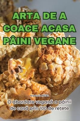 Arta de a Coace Acasa P�ini Vegane -  Anastasia Măl�ia