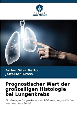 Prognostischer Wert der gro�zelligen Histologie bei Lungenkrebs - Arthur Silva Netto, Jefferson Gross