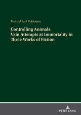Controlling Animals: Vain Attempts at Immortality in Three Works of Fiction - Michael Paul Reichstein