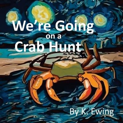 We're Going on a Crab Hunt - K Ewing