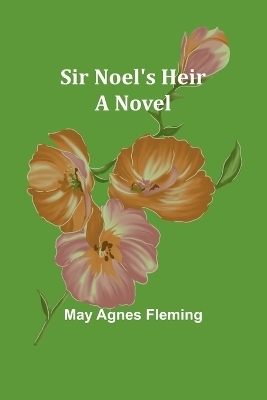 Sir Noel's Heir - May Agnes Fleming