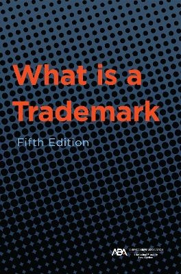 What is a Trademark, Fifth Edition - Aba Section of Intellectual Property Law