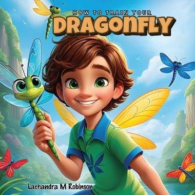 How To Train Your Dragonfly - Lachandra M Robinson