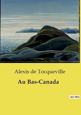 Au Bas-Canada - Alexis De Tocqueville