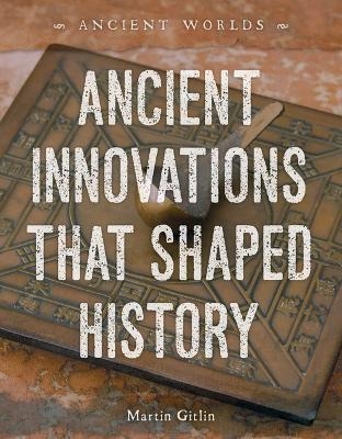 Ancient Innovations That Shaped History - Martin Gitlin