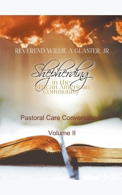 Shepherding in the African American Community - Pastoral Care Conversations - Willie A Glaster  Jr
