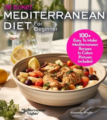 The Ultimate Mediterranean Diet For Beginner Cookbook - Alexander Knight