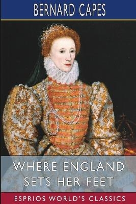 Where England Sets Her Feet (Esprios Classics) - Bernard Capes