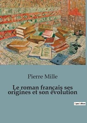 Le roman fran�ais ses origines et son �volution - Pierre Mille