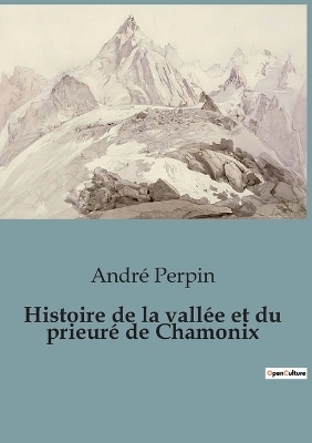 Histoire de la vall�e et du prieur� de Chamonix - Andr� Perpin