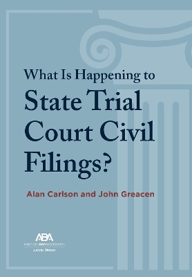 What Is Happening to State Trial Court Civil Filings? - Alan Carlson, John Greacen