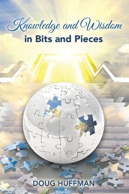 Knowledge and Wisdom in Bits and Pieces - Doug Huffman