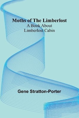 Moths of the Limberlost - Gene Stratton-Porter