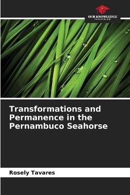 Transformations and Permanence in the Pernambuco Seahorse - Rosely Tavares