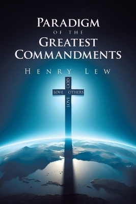 Paradigm of the Greatest Commandments - Henry Lew