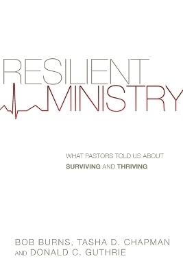 Resilient Ministry – What Pastors Told Us About Surviving and Thriving - Bob Burns, Tasha D. Chapman, Donald C. Guthrie