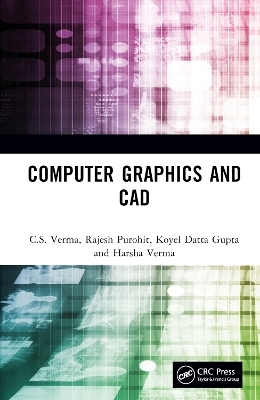 Computer Graphics and CAD - C.S. Verma, Rajesh Purohit, Koyel Datta Gupta, Harsha Verma