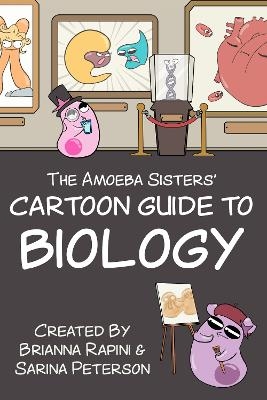 The Amoeba Sisters' Cartoon Guide to Biology - Sarina Peterson, Brianna Rapini