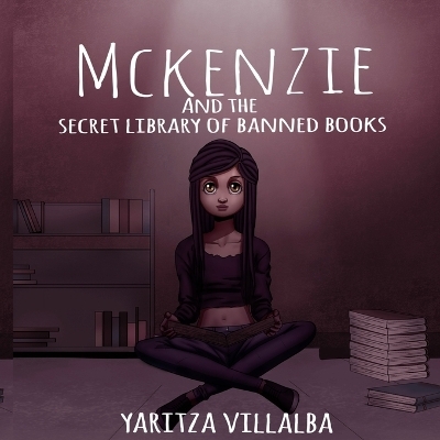 McKenzie and the Secret Library of Banned Books - Yaritza I Villalba