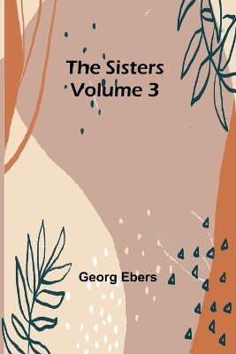 The Sisters Volume 3 - Georg Ebers