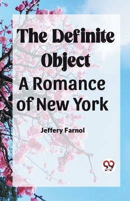 The Definite Object A Romance Of New York - Jeffery Farnol