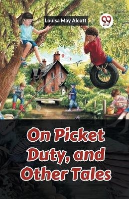 On Picket Duty, and Other Tales - Louisa May Alcott