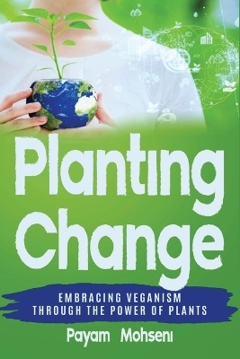 Planting Change - Embracing Change Through the Power of Plants - Payam Mohseni