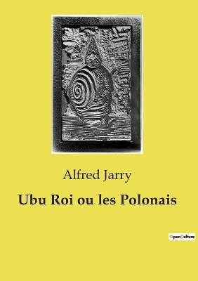 Ubu Roi ou les Polonais - Alfred Jarry