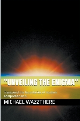 "Unveiling the Enigma - Michael Sweigart  Sr