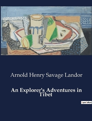 An Explorer's Adventures in Tibet - Arnold Henry Savage Landor