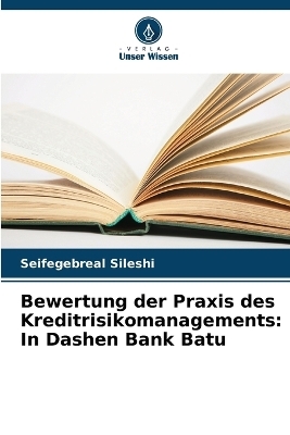 Bewertung der Praxis des Kreditrisikomanagements - Seifegebreal Sileshi