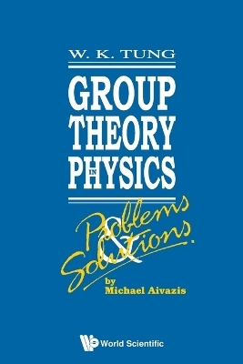 Group Theory In Physics: Problems And Solutions - Michael Aivazis, Wu-Ki Tung